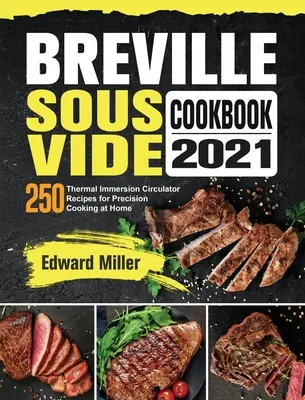 Breville Sous Vide Carte de bucate 2021: 250 de rețete de imersiune termică cu circulator pentru gătit de precizie la domiciliu - Breville Sous Vide Cookbook 2021: 250 Thermal Immersion Circulator Recipes for Precision Cooking at Home