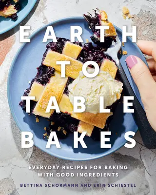 Pământ la masă coace: Rețete de zi cu zi pentru coacere cu ingrediente bune - Earth to Table Bakes: Everyday Recipes for Baking with Good Ingredients