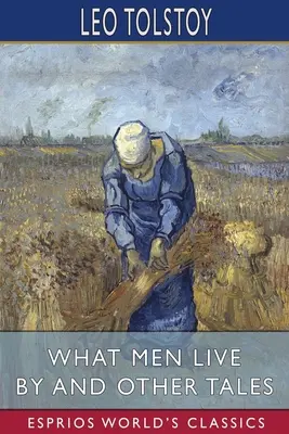 Din ce trăiesc oamenii și alte povestiri (Esprios Classics) - What Men Live By and Other Tales (Esprios Classics)