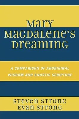 Visarea Mariei Magdalena: O comparație între înțelepciunea aborigenă și Scriptura gnostică - Mary Magdalene's Dreaming: A Comparison of Aboriginal Wisdom and Gnostic Scripture