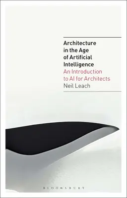 Arhitectura în era inteligenței artificiale: O introducere în inteligența artificială pentru arhitecți - Architecture in the Age of Artificial Intelligence: An Introduction to AI for Architects