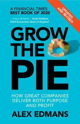Grow the Pie: How Great Companies Deliver Both Purpose and Profit - Actualizată și revizuită - Grow the Pie: How Great Companies Deliver Both Purpose and Profit - Updated and Revised