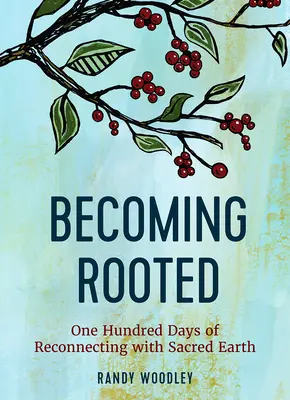 Devenirea înrădăcinată: O sută de zile de reconectare cu Pământul Sacru - Becoming Rooted: One Hundred Days of Reconnecting with Sacred Earth