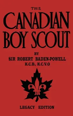 Cercetașul canadian (Legacy Edition): Primul manual din 1911 pentru cercetașii din Canada - The Canadian Boy Scout (Legacy Edition): The First 1911 Handbook For Scouts In Canada
