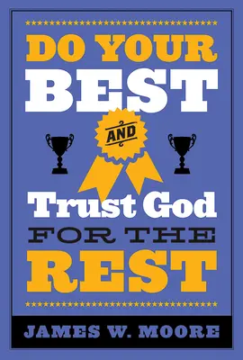 Dă tot ce ai mai bun și încrede-te în Dumnezeu pentru restul - Do Your Best and Trust God for the Rest