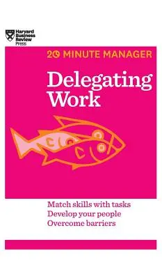 Delegarea sarcinilor (HBR 20-Minute Manager Series) - Delegating Work (HBR 20-Minute Manager Series)