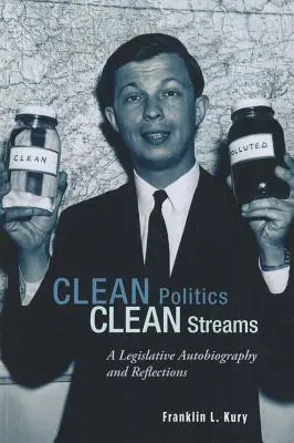 Clean Politics, Clean Streams: Autobiografie legislativă și reflecții - Clean Politics, Clean Streams: A Legislative Autobiography and Reflections