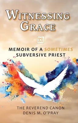 Witnessing Grace: Memoriile unui preot uneori subversiv - Witnessing Grace: Memoir of a Sometimes Subversive Priet