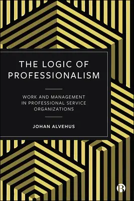 The Logic of Professionalism: Muncă și management în organizațiile de servicii profesionale - The Logic of Professionalism: Work and Management in Professional Service Organizations