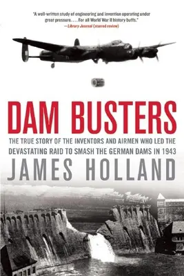 Dam Busters: Povestea adevărată a inventatorilor și aviatorilor care au condus raidul devastator de distrugere a barajelor germane în 1943 - Dam Busters: The True Story of the Inventors and Airmen Who Led the Devastating Raid to Smash the German Dams in 1943