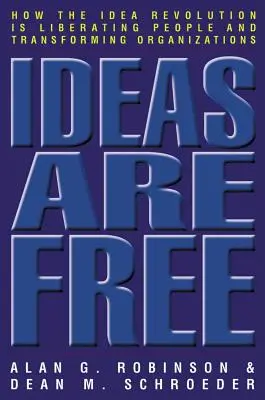 Ideas Are Free: How the Idea Revolution Is Liberating People and Transforming Organizations (Ideile sunt gratuite: Cum revoluția ideilor eliberează oamenii și transformă organizațiile) - Ideas Are Free: How the Idea Revolution Is Liberating People and Transforming Organizations