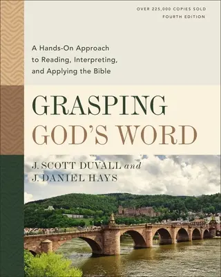 Înțelegerea Cuvântului lui Dumnezeu, ediția a patra: O abordare practică a citirii, interpretării și aplicării Bibliei: A Hands-On Approach to Reading, Interpreting, and Applying the Bible - Grasping God's Word, Fourth Edition: A Hands-On Approach to Reading, Interpreting, and Applying the Bible