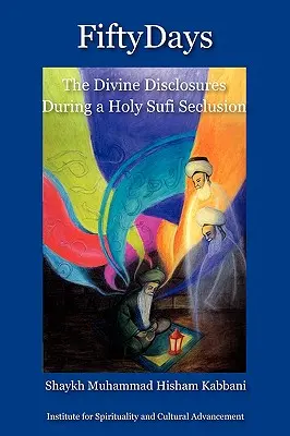 Cincizeci de zile: Dezvăluirile divine în timpul unei recluziuni sfinte sufi - Fifty Days: the Divine Disclosures During a Holy Sufi Seclusion