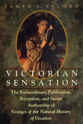 Victorian Sensation: Publicația extraordinară, recepția și paternitatea secretă a Vestiges of the Natural History of Creation - Victorian Sensation: The Extraordinary Publication, Reception, and Secret Authorship of Vestiges of the Natural History of Creation