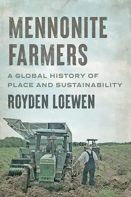 Fermierii menoniți: O istorie globală a locului și a durabilității - Mennonite Farmers: A Global History of Place and Sustainability