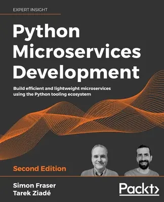 Python Microservices Development - Ediția a doua: Construiți microservicii eficiente și ușoare folosind ecosistemul de instrumente Python - Python Microservices Development - Second Edition: Build efficient and lightweight microservices using the Python tooling ecosystem