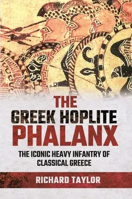 Falanga hopliților greci: Infanteria grea iconică a lumii grecești clasice - The Greek Hoplite Phalanx: The Iconic Heavy Infantry of the Classical Greek World