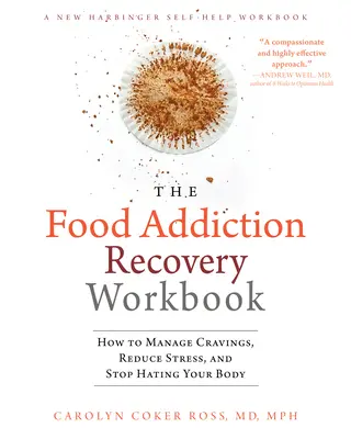 Cartea de lucru pentru recuperarea dependenței de alimente: Cum să vă gestionați poftele, să reduceți stresul și să nu vă mai urâți corpul - The Food Addiction Recovery Workbook: How to Manage Cravings, Reduce Stress, and Stop Hating Your Body