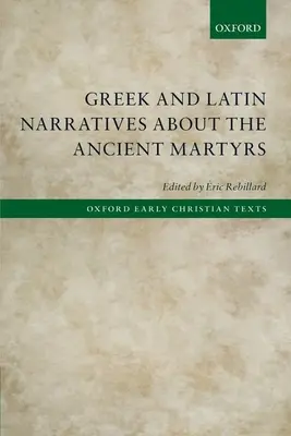 Narațiuni grecești și latine despre martirii antici - Greek and Latin Narratives about the Ancient Martyrs