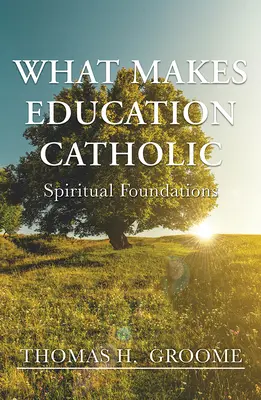 Ce face educația catolică: Fundații spirituale - What Makes Education Catholic: Spiritual Foundations