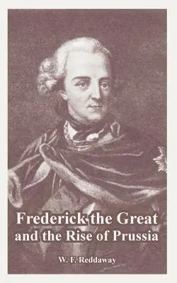 Frederic cel Mare și ascensiunea Prusiei - Frederick the Great and the Rise of Prussia