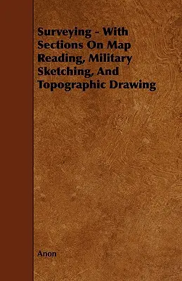 Surveying - Cu secțiuni despre citirea hărților, schițele militare și desenul topografic - Surveying - With Sections on Map Reading, Military Sketching, and Topographic Drawing