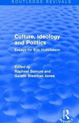 Cultură, ideologie și politică (Routledge Revivals): Eseuri pentru Eric Hobsbawm - Culture, Ideology and Politics (Routledge Revivals): Essays for Eric Hobsbawm
