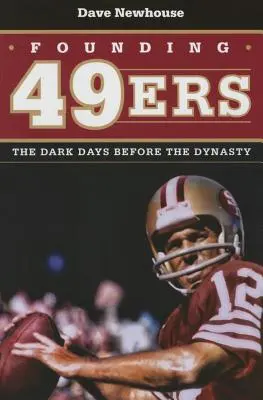Fondatorii 49ers: Zilele întunecate dinaintea dinastiei - Founding 49ers: The Dark Days Before the Dynasty