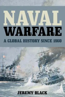 Războiul naval: O istorie globală de la 1860 încoace - Naval Warfare: A Global History since 1860