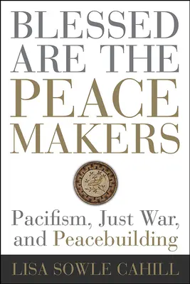 Binecuvântați sunt făcătorii de pace: Pacifismul, războiul drept și consolidarea păcii - Blessed Are the Peacemakers: Pacifism, Just War, and Peacebuilding