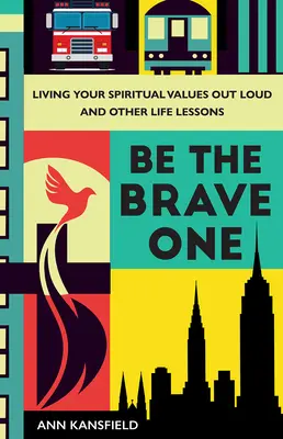 Be the Brave One: Living Your Spiritual Values Out Loud și alte lecții de viață - Be the Brave One: Living Your Spiritual Values Out Loud and Other Life Lessons