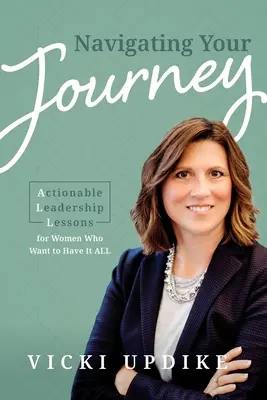 Navigând în călătoria ta: Lecții concrete de leadership pentru femeile care vor să le aibă pe toate - Navigating Your Journey: Actionable Leadership Lessons for Women Who Want to Have It All