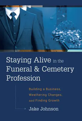 Staying Alive in the Funeral & Cemetery Profession: Construirea unei afaceri, înfruntarea schimbărilor și găsirea creșterii - Staying Alive in the Funeral & Cemetery Profession: Building a Business, Weathering Changes, and Finding Growth