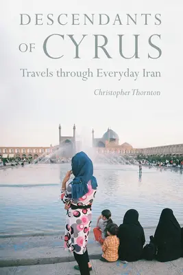 Descendenții lui Cyrus: Călătorii prin Iranul cotidian - Descendants of Cyrus: Travels Through Everyday Iran