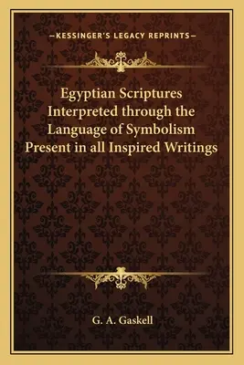 Scripturile egiptene interpretate prin limbajul simbolismului prezent în toate scrierile inspirate - Egyptian Scriptures Interpreted Through the Language of Symbolism Present in All Inspired Writings
