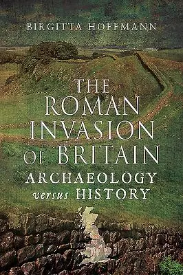 Invazia romană a Britaniei: Arheologie versus istorie - The Roman Invasion of Britain: Archaeology Versus History