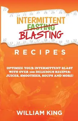 Rețete Intermittent Blasting: Optimizează-ți Explozia Intermittentă cu Peste 100 de Rețete Delicioase: Sucuri, Smoothie-uri, Ciorbe și multe altele! - Intermittent Blasting Recipes: Optimize Your Intermittent Blast with Over 100 Delicious Recipes: Juices, Smoothies, Soups and More!