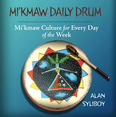 Mi'kmaw Daily Drum: Cultura Mi'kmaw pentru fiecare zi a săptămânii - Mi'kmaw Daily Drum: Mi'kmaw Culture for Every Day of the Week
