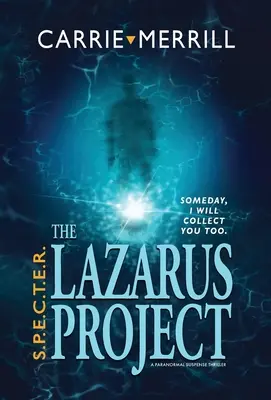S.P.E.C.T.E.R. - Proiectul Lazarus: Într-o zi, te voi colecta și pe tine; Un thriller paranormal de suspans - S.P.E.C.T.E.R. - The Lazarus Project: Someday, I will collect you too; A Paranormal Suspense Thriller