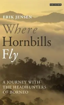 Where Hornbills Fly O călătorie cu vânătorii de capete din Borneo - Where Hornbills Fly A Journey with the Headhunters of Borneo