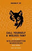 Call Yourself a Wolves Fan? - Cartea Quiz Wolverhampton Wanderers - Call Yourself a Wolves Fan? - The Wolverhampton Wanderers Quiz Book