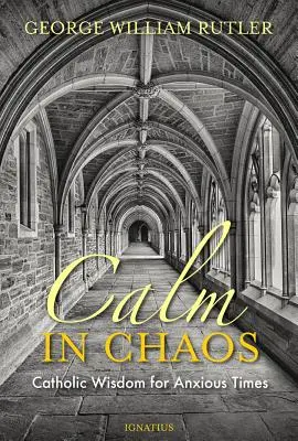 Calm în haos: Înțelepciune catolică pentru vremuri anxioase - Calm in Chaos: Catholic Wisdom for Anxious Times