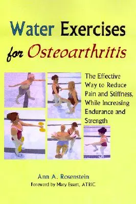 Exerciții în apă pentru osteoartrită: Modul eficient de a reduce durerea și rigiditatea, crescând în același timp rezistența și forța - Water Exercises for Osteoarthritis: The Effective Way to Reduce Pain and Stiffness, While Increasing Endurance and Strength