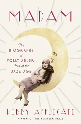 Madam: Biografia lui Polly Adler, icoană a Epocii Jazzului - Madam: The Biography of Polly Adler, Icon of the Jazz Age