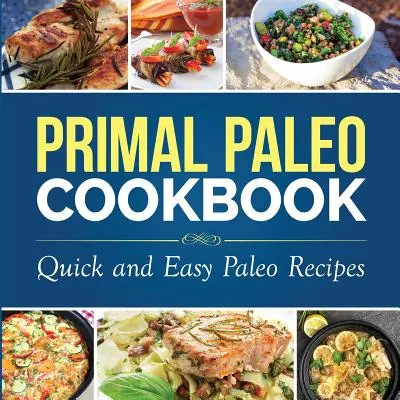 Carte de bucate Paleo Primal: Rețete paleo rapide și ușoare - Primal Paleo Cookbook: Quick and Easy Paleo Recipes