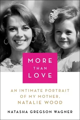Mai mult decât dragoste: Un portret intim al mamei mele, Natalie Wood - More Than Love: An Intimate Portrait of My Mother, Natalie Wood