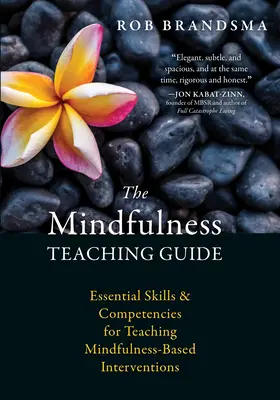 Ghidul de predare a Mindfulness: Competențe și abilități esențiale pentru predarea intervențiilor bazate pe Mindfulness - The Mindfulness Teaching Guide: Essential Skills and Competencies for Teaching Mindfulness-Based Interventions