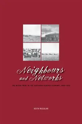 Vecini și rețele: Tribul Blood în economia din sudul Alberta, 1884-1939 - Neighbours and Networks: The Blood Tribe in the Southern Alberta Economy, 1884-1939