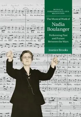 Opera muzicală a Nadiei Boulanger: Interpretarea trecutului și viitorului între războaie - The Musical Work of Nadia Boulanger: Performing Past and Future Between the Wars