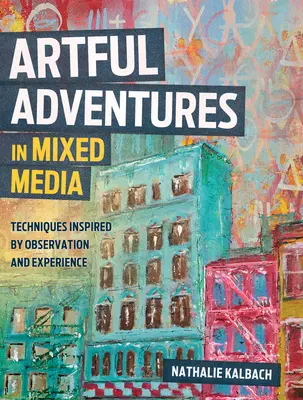 Artful Adventures in Mixed Media: Tehnici inspirate din observație și experiență - Artful Adventures in Mixed Media: Techniques Inspired by Observation and Experience